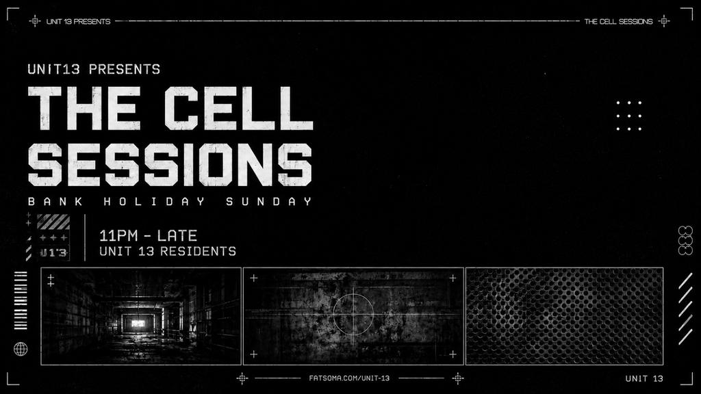 Unit 13 Presents: The Cell Sessions BANK HOLIDAY SUNDAY [FREE PARTY]