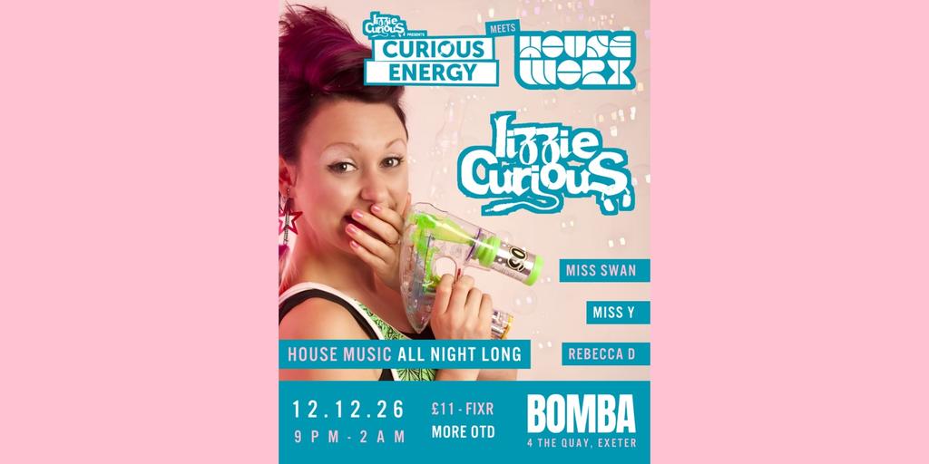 Curious Energy x Houseworx | LIZZIE CURIOUS + more | 12.12.26 | Exeter