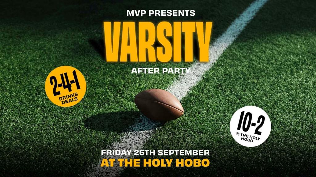 MVP PRESENTS: OFFICIAL VARSITY AFTER PARTY // 25TH SEPTEMBER // HOLY HOBO // 2-4-1 DRINKS