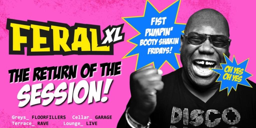 FERAL XX-XL "… FRESHER WEEK FRIDAY!"  • Fist Pumpin' Booty Shakin' Friday nights at Greys Club!
