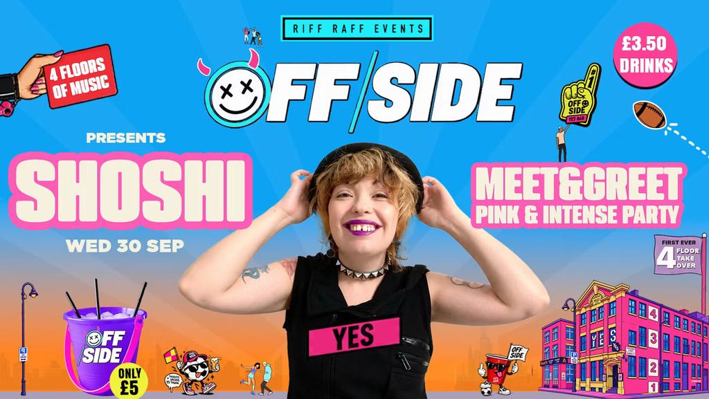 OFFSIDE presents SHOSHI @ YES 😈 MEET & GREET 💕 FIRST EVER 4 FLOOR TAKEOVER! £5 Buckets 🪣 £3.50 Drinks! 🥤 HUGE ROOFTOP TERRACE + MORE