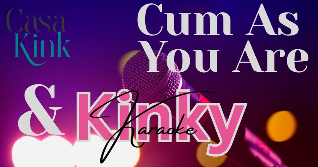 Cum As You Are & Kinky Karaoke