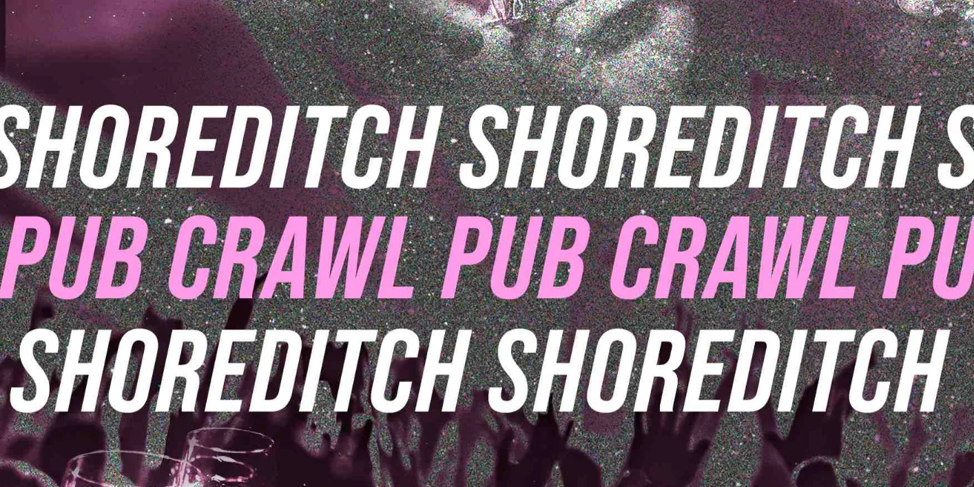 SHOREDITCH PUB CRAWL EVERY SATURDAY