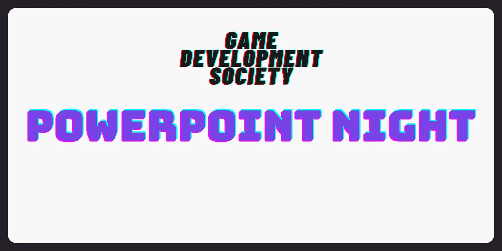 Game Development Society - PowerPoint Night!