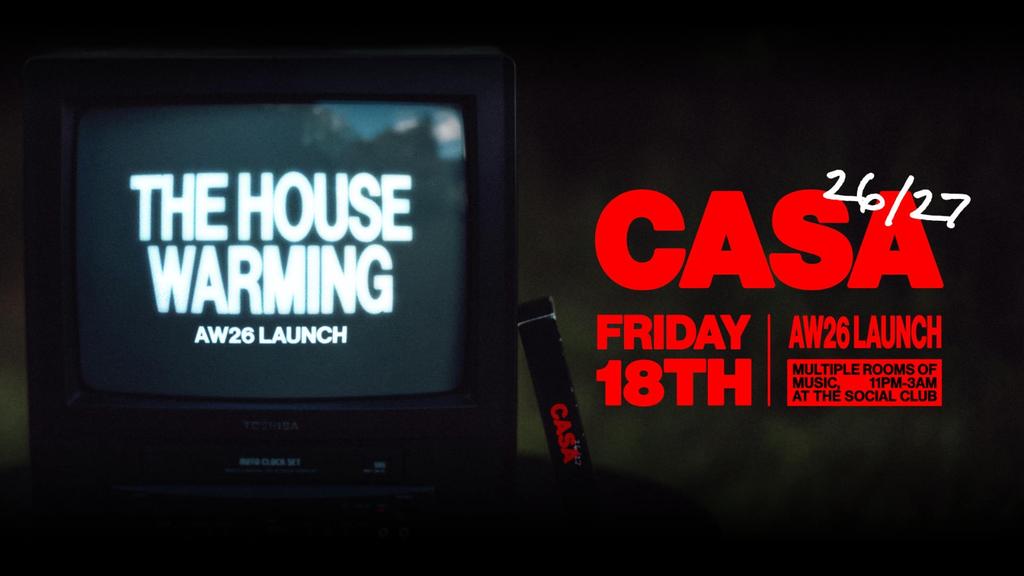 CASA: THE HOUSE-WARMING (AW26 LAUNCH) // MULTIPLE ROOMS OF MUSIC // FRIDAY AT THE SOCIAL CLUB