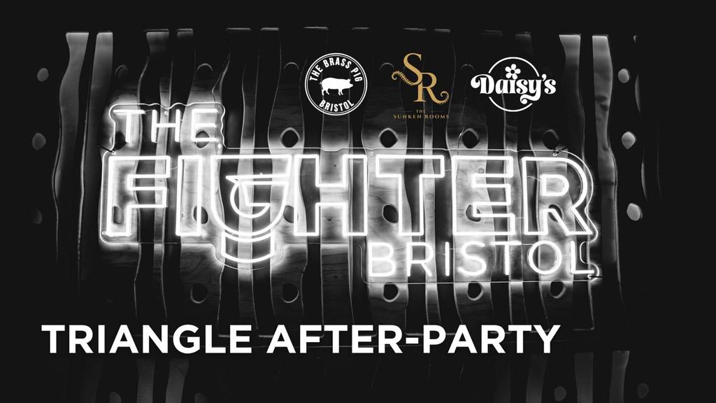 THE FIGHTER BRISTOL OFFICIAL AFTERPARTY- THE TRIANGLE  FRIDAY 13th NOVEMBER