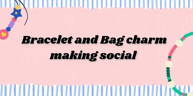 Bracelet & Bag Charm Making