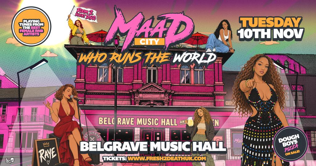 MAAD CITY WHO RUNS THE WORLD? at Belgrave Music Hall - Tues 9th Nov