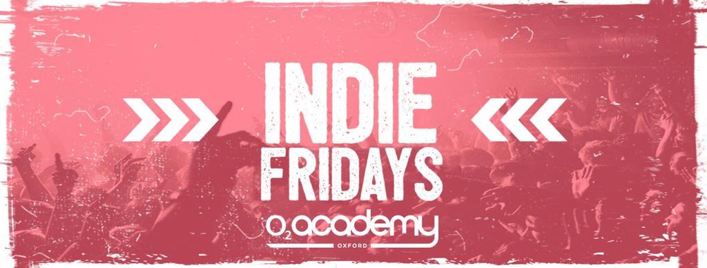 Indie Fridays Oxford - O2 Academy