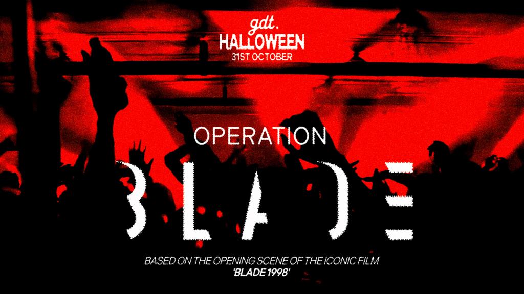 GDT HALLOWEEN: 'OPERATION BLADE' // SATURDAY 31ST AT WORLD HQ // BOTH FLOORS
