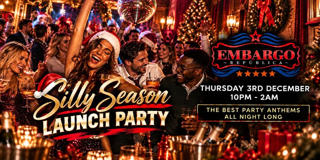 SILLY SEASON LAUNCH PARTY AT EMBARGO REPUBLICA- THURS 3RD DEC
